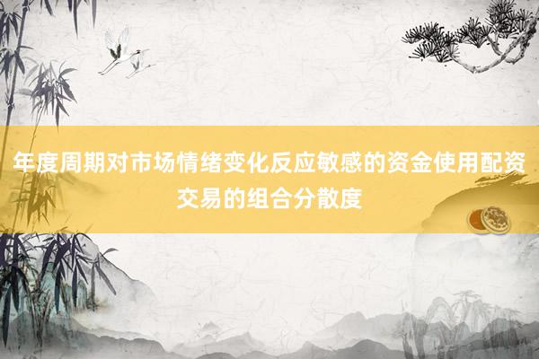 年度周期对市场情绪变化反应敏感的资金使用配资交易的组合分散度