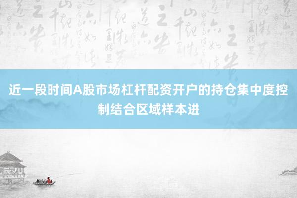 近一段时间A股市场杠杆配资开户的持仓集中度控制结合区域样本进