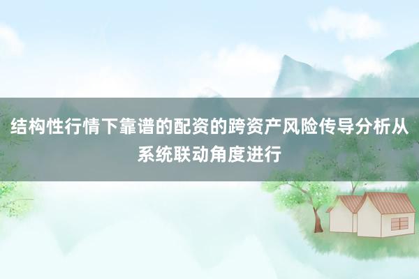 结构性行情下靠谱的配资的跨资产风险传导分析从系统联动角度进行